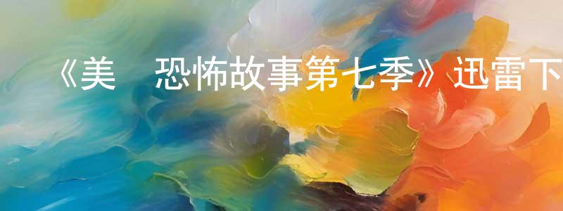 陳二郎發布《美國恐怖故事第七季》迅雷下載/在線觀看-靈異驚悚-美劇天堂